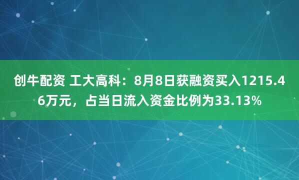 创牛配资 工大高科：8月8日获融资买入1215.46万元，占当日流入资金比例为33.13%